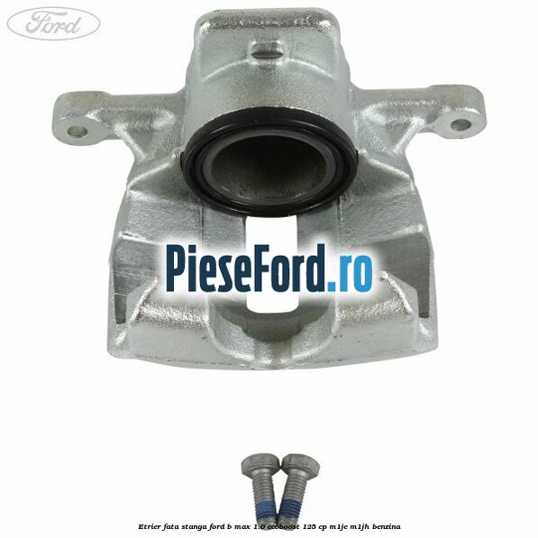 Etrier fata stanga Ford B-Max 1.0 EcoBoost 125 cp M1JE, M1JH benzina