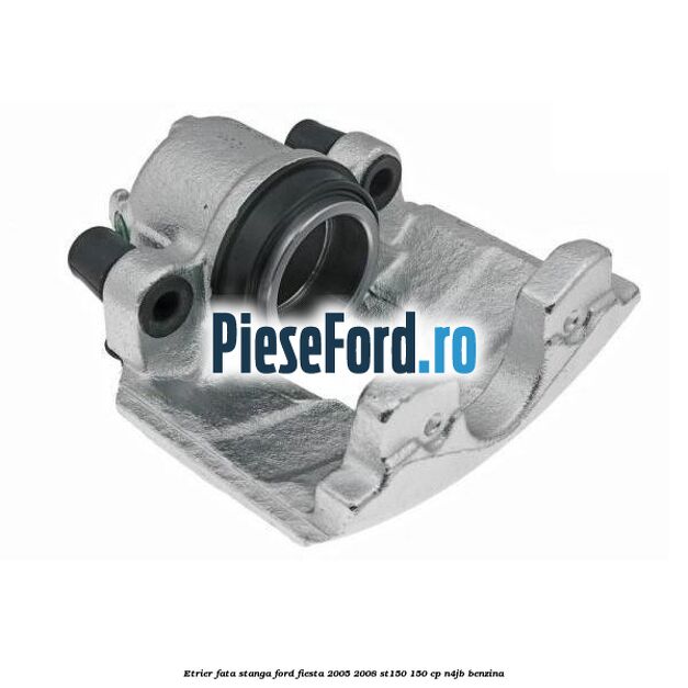 Etrier fata stanga Ford Fiesta 2005-2008 ST150 150 cp N4JB benzina