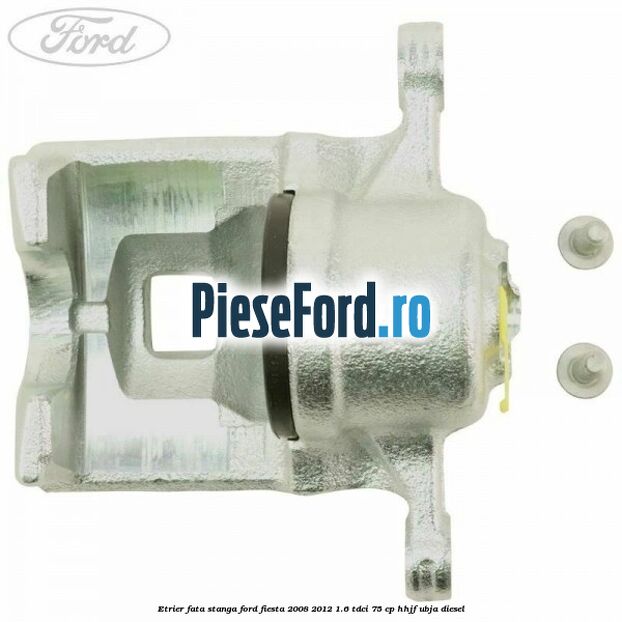 Etrier fata stanga Ford Fiesta 2008-2012 1.6 TDCi 75 cp HHJF, UBJA diesel