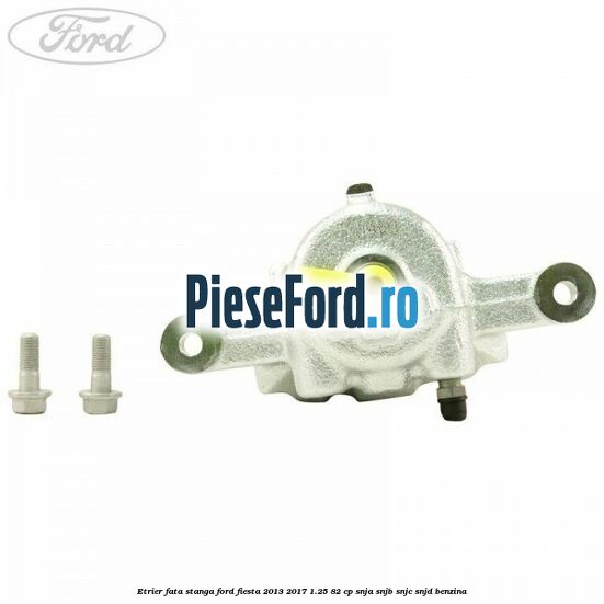 Etrier fata stanga Ford Fiesta 2013-2017 1.25 82 cp SNJA, SNJB, SNJC, SNJD benzina