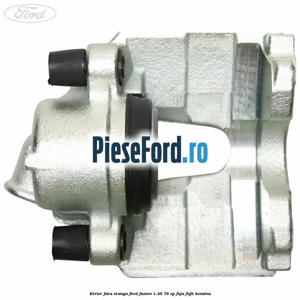 Etrier fata stanga Ford Fusion 1.25 75 cp FUJA, FUJB benzina