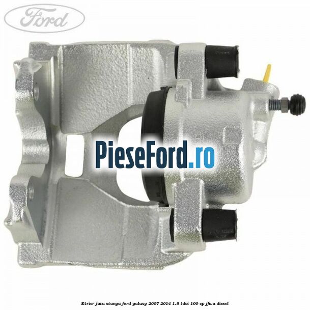 Etrier fata stanga Ford Galaxy 2007-2014 1.8 TDCi 100 cp Etrier fata stanga Ford Galaxy 2007-2014 1.8 TDCi 100 cp FFWA diesel
