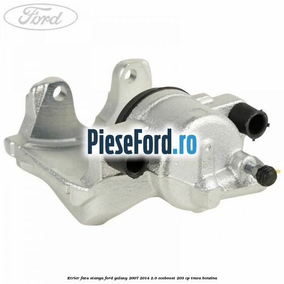 Etrier fata stanga Ford Galaxy 2007-2014 2.0 EcoBoost 203 cp Etrier fata stanga Ford Galaxy 2007-2014 2.0 EcoBoost 203 cp TNWA benzina