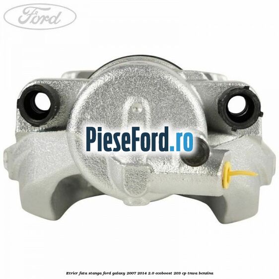 Etrier fata stanga Ford Galaxy 2007-2014 2.0 EcoBoost 203 cp Etrier fata stanga Ford Galaxy 2007-2014 2.0 EcoBoost 203 cp TNWA benzina