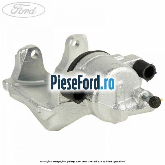 Etrier fata stanga Ford Galaxy 2007-2014 2.0 TDCi 115 cp KLWA, TYWA diesel