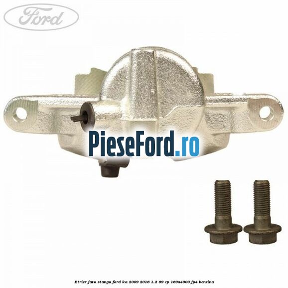 Etrier fata stanga Ford Ka 2009-2016 1.2 69 cp 169A4000, FP4 benzina