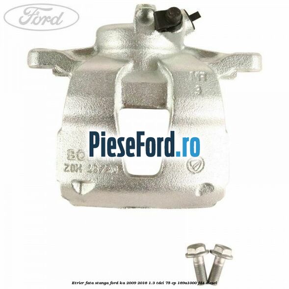 Etrier fata stanga Ford Ka 2009-2016 1.3 TDCi 75 cp 169A1000, FD4 diesel