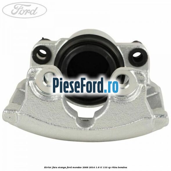Etrier fata stanga Ford Mondeo 2008-2014 1.6 Ti 110 cp RHBA benzina