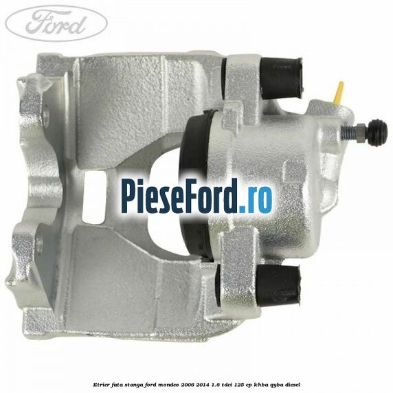Etrier fata stanga Ford Mondeo 2008-2014 1.8 TDCi 125 cp Etrier fata stanga Ford Mondeo 2008-2014 1.8 TDCi 125 cp KHBA, QYBA diesel