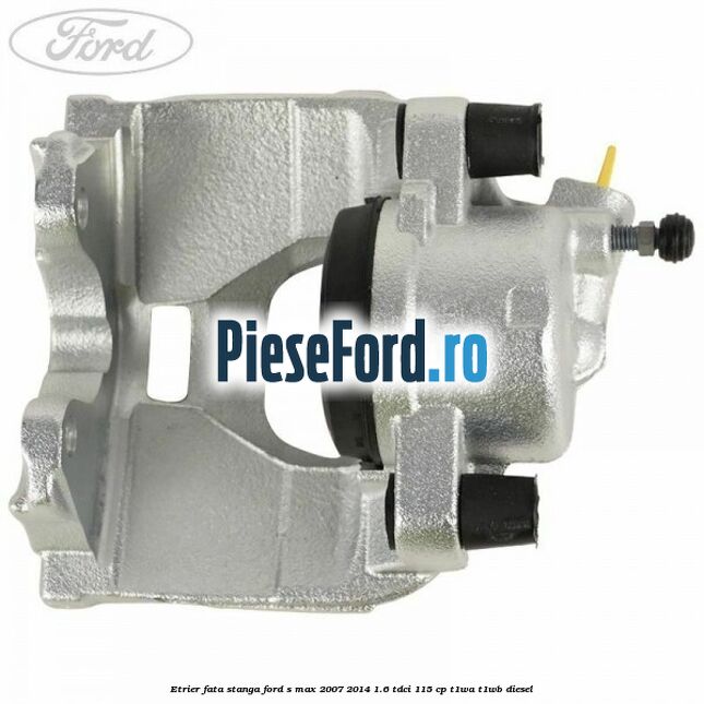 Etrier fata stanga Ford S-Max 2007-2014 1.6 TDCi 115 cp T1WA, T1WB diesel