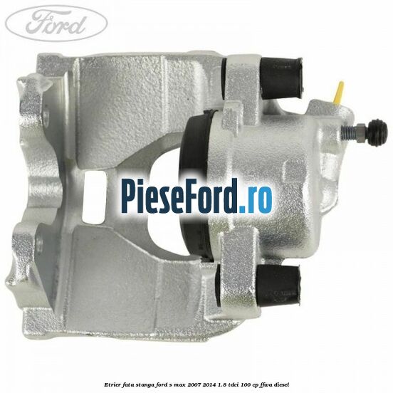 Etrier fata stanga Ford S-Max 2007-2014 1.8 TDCi 100 cp FFWA diesel