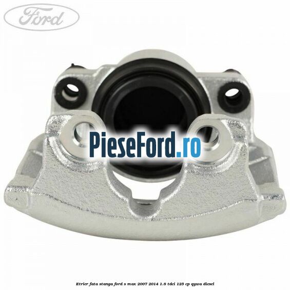Etrier fata stanga Ford S-Max 2007-2014 1.8 TDCi 125 cp QYWA diesel