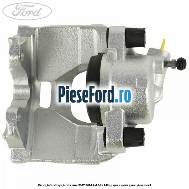 Etrier fata stanga Ford S-Max 2007-2014 2.0 TDCi 140 cp QXWA, QXWB, QXWC, UFWA diesel