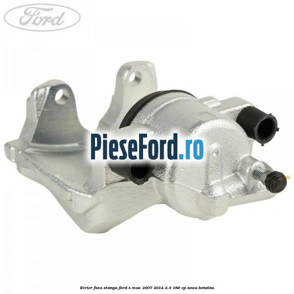 Etrier fata stanga Ford S-Max 2007-2014 2.3 160 cp Etrier fata stanga Ford S-Max 2007-2014 2.3 160 cp SEWA benzina