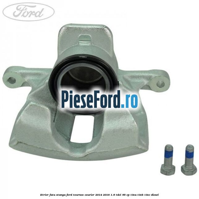 Etrier fata stanga Ford Tourneo Courier 2014-2018 1.6 TDCi 95 cp T3CA, T3CB, T3CC diesel