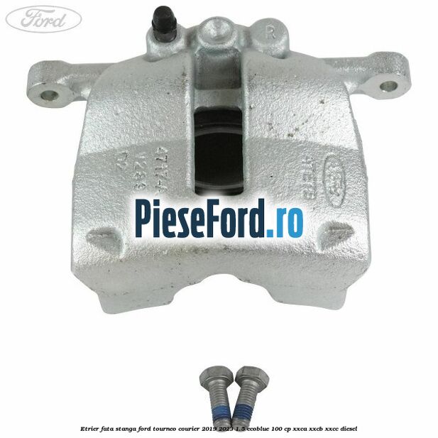 Etrier fata stanga Ford Tourneo Courier 2019-2023 1.5 EcoBlue 100 cp XXCA, XXCB, XXCC diesel