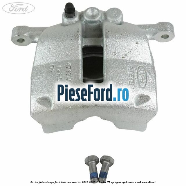 Etrier fata stanga Ford Tourneo Courier 2019-2023 1.5 TDCi 75 cp UGCA, UGCB, XUCC, XUCD, XUCE, diesel