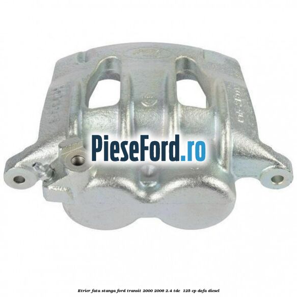 Etrier fata stanga Ford Transit 2000-2006 2.4 TDE  125 cp DOFA diesel