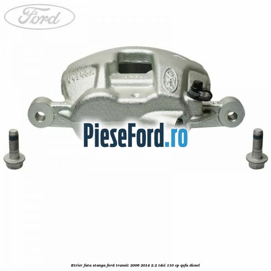 Etrier fata stanga Ford Transit 2006-2014 2.2 TDCi 110 cp QVFA diesel