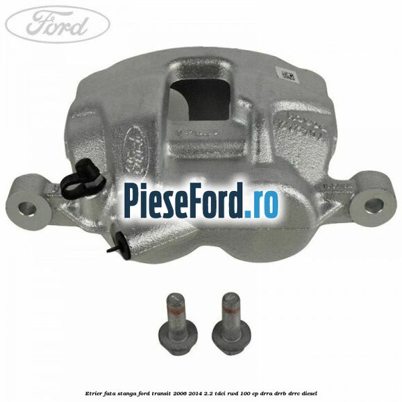 Etrier fata stanga Ford Transit 2006-2014 2.2 TDCi RWD 100 cp DRRA, DRRB, DRRC diesel