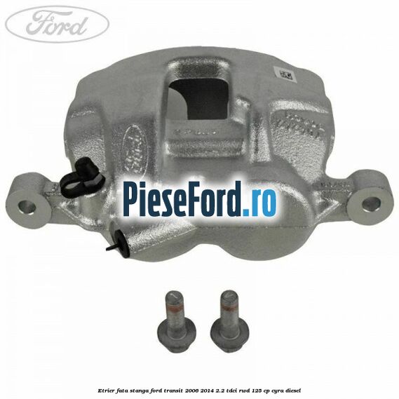 Etrier fata stanga Ford Transit 2006-2014 2.2 TDCi RWD 125 cp CYRA diesel