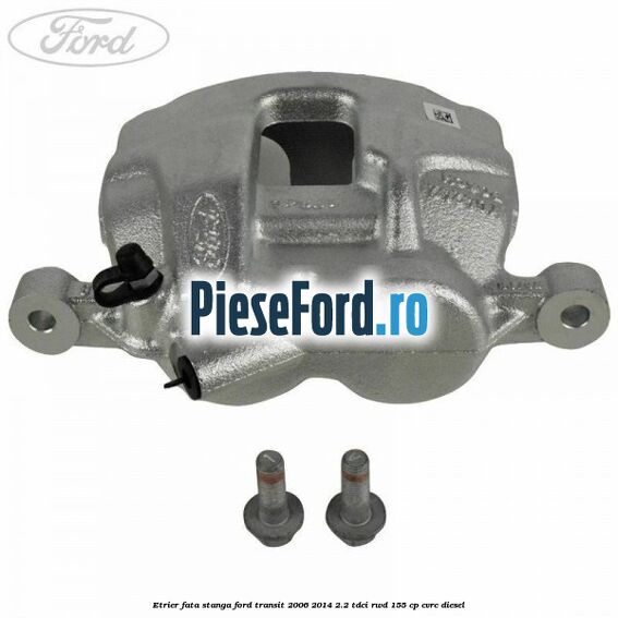 Etrier fata stanga Ford Transit 2006-2014 2.2 TDCi RWD 155 cp CVRC diesel