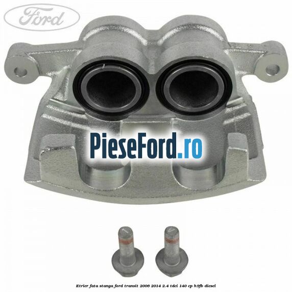 Etrier fata stanga Ford Transit 2006-2014 2.4 TDCi 140 cp H9FB diesel