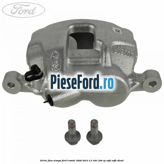 Etrier fata stanga Ford Transit 2006-2014 3.2 TDCi 200 cp SAFA, SAFB diesel