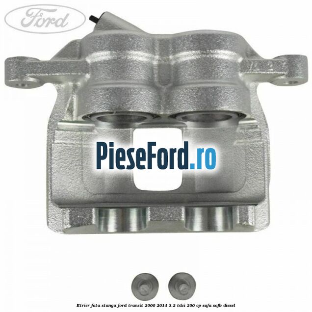 Etrier fata stanga Ford Transit 2006-2014 3.2 TDCi 200 cp SAFA, SAFB diesel