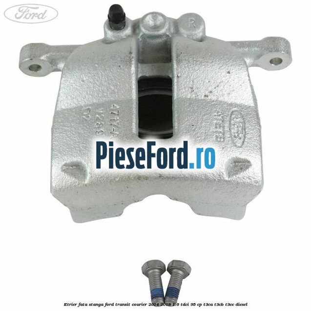Etrier fata stanga Ford Transit Courier 2014-2018 1.6 TDCi 95 cp T3CA, T3CB, T3CC diesel