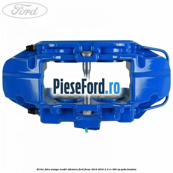 Etrier fata stanga model albastru Ford Focus 2014-2018 2.3 RS 350 cp YVDA benzina