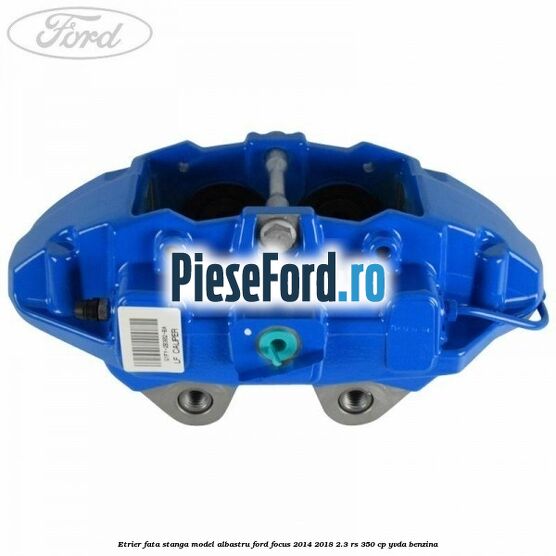 Etrier fata stanga model albastru Ford Focus 2014-2018 2.3 RS 350 cp YVDA benzina