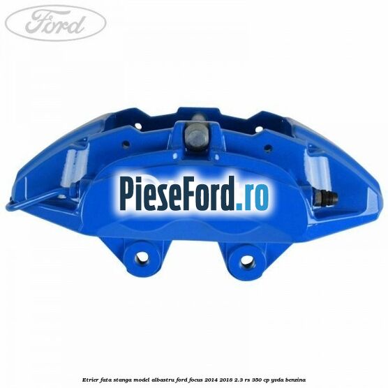 Etrier fata stanga model albastru Ford Focus 2014-2018 2.3 RS 350 cp YVDA benzina
