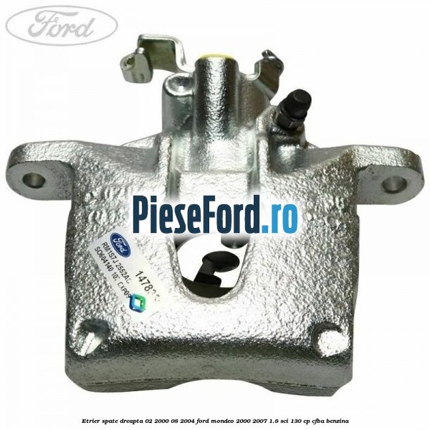 Etrier spate dreapta (02/2000-08/2004) Ford Mondeo 2000-2007 1.8 SCi 130 cp CFBA benzina