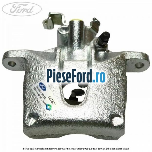 Etrier spate dreapta (02/2000-08/2004) Ford Mondeo 2000-2007 2.0 TDCi 130 cp FMBA, N7BA, N7BB diesel