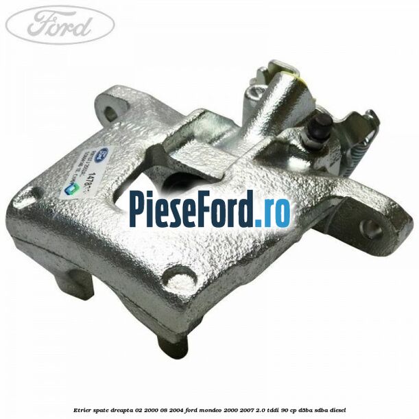 Etrier spate dreapta (02/2000-08/2004) Ford Mondeo 2000-2007 2.0 TDDI 90 cp
