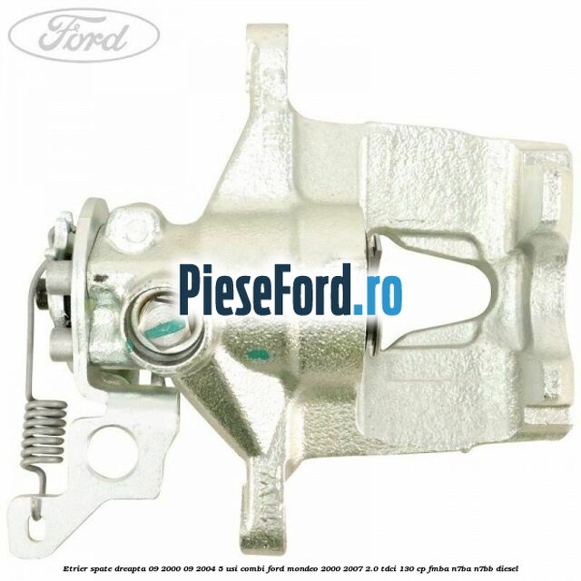 Etrier spate dreapta (09/2000-09/2004) 5 usi combi Ford Mondeo 2000-2007 2.0 TDCi 130 cp FMBA, N7BA, N7BB diesel
