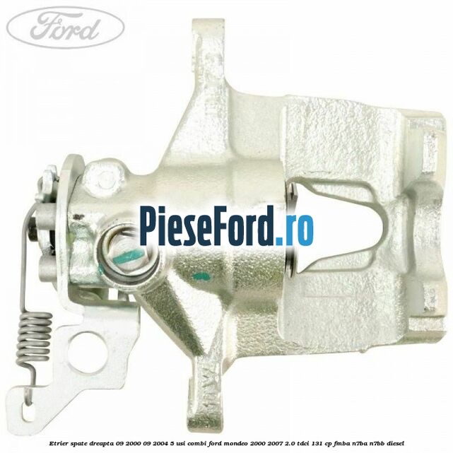 Etrier spate dreapta (09/2000-09/2004) 5 usi combi Ford Mondeo 2000-2007 2.0 TDCi 131 cp FMBA, N7BA, N7BB diesel