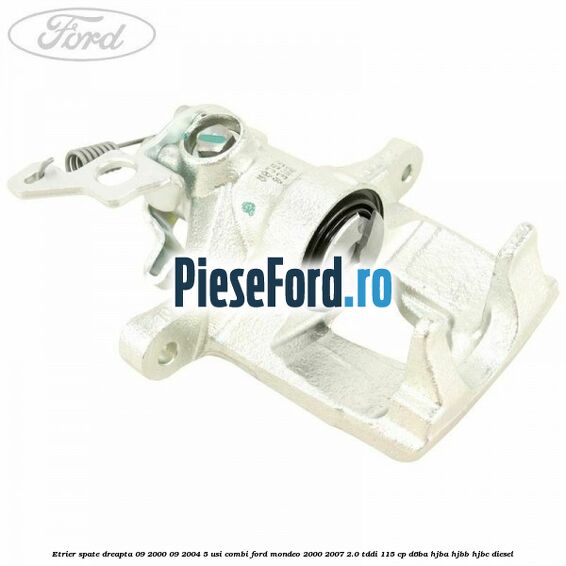 Etrier spate dreapta (09/2000-09/2004) 5 usi combi Ford Mondeo 2000-2007 2.0 TDDI 115 cp D6BA, HJBA, HJBB, HJBC diesel