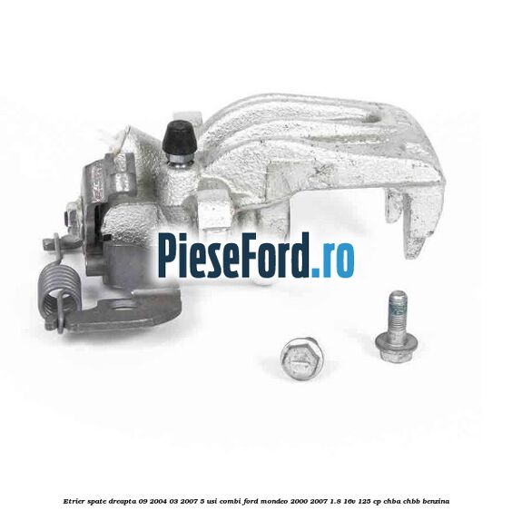 Etrier spate dreapta (09/2004-03/2007) 5 usi combi Ford Mondeo 2000-2007 1.8 16V 125 cp CHBA, CHBB benzina