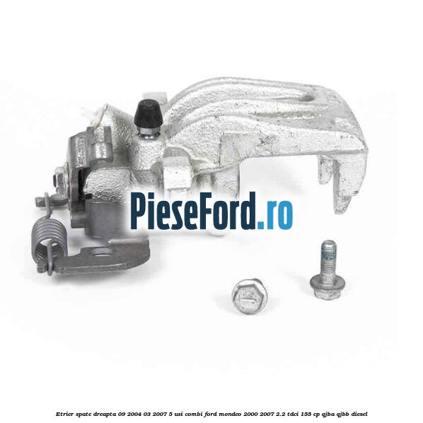 Etrier spate dreapta (09/2004-03/2007) 5 usi combi Ford Mondeo 2000-2007 2.2 TDCi 155 cp QJBA, QJBB diesel