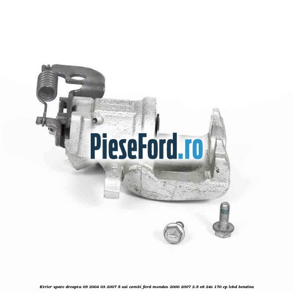 Etrier spate dreapta (09/2004-03/2007) 5 usi combi Ford Mondeo 2000-2007 2.5 V6 24V 170 cp LCBD benzina