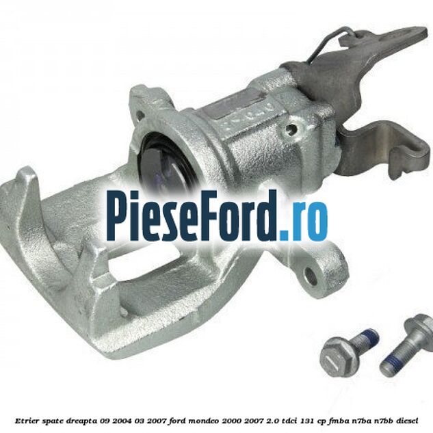 Etrier spate dreapta (09/2004-03/2007) Ford Mondeo 2000-2007 2.0 TDCi 131 cp FMBA, N7BA, N7BB diesel