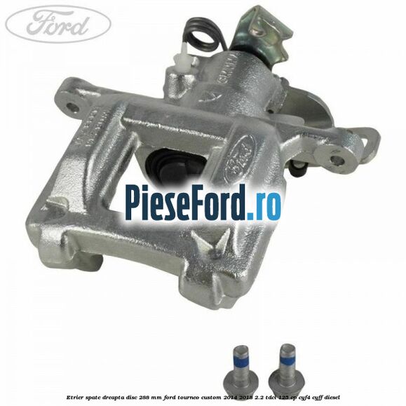 Etrier spate dreapta disc 288 mm Ford Tourneo Custom 2014-2018 2.2 TDCi 125 cp CYF4, CYFF diesel