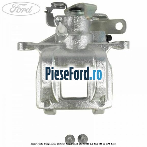 Etrier spate dreapta disc 288 mm Ford Transit 2014-2018 2.2 TDCi 155 cp CVF5 diesel