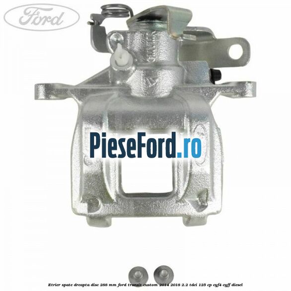 Etrier spate dreapta disc 288 mm Ford Transit Custom 2014-2018 2.2 TDCi 125 cp CYF4, CYFF diesel