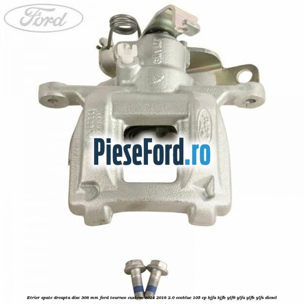 Etrier spate dreapta disc 308 mm Ford Tourneo Custom 2014-2018 2.0 EcoBlue 105 cp BJFA, BJFB, YLF6, YLFA, YLFB, YLFS diesel