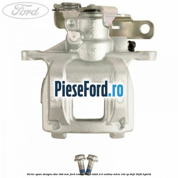 Etrier spate dreapta disc 308 mm Ford Transit 2019-2023 2.0 EcoBlue mHEV 130 cp BKFC, BKFD Hybrid