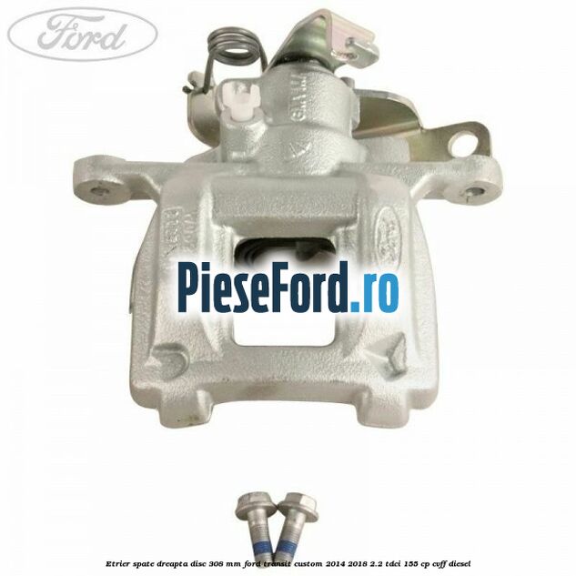 Etrier spate dreapta disc 308 mm Ford Transit Custom 2014-2018 2.2 TDCi 155 cp CVFF diesel