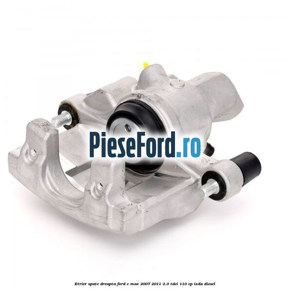 Etrier spate dreapta Ford C-Max 2007-2011 2.0 TDCi 110 cp IXDA diesel